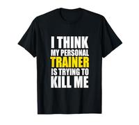 Funny Gym I Think My Personal Trainer is Trying to Kill Me T-Shirt