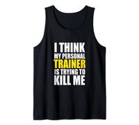 Funny Gym I Think My Personal Trainer is Trying to Kill Me Tank Top