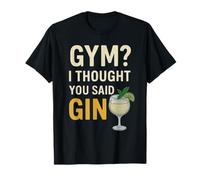 Funny Gym? I Thought You Said Gin Drinking & Fitness Quote T-Shirt