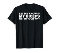 Funny Gym Lover Let Me Know If My Biceps Get In Your Way T-Shirt