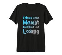 Funny Gym Quotes I Would Lose Weight But I Don’t Like Losing Premium T-Shirt