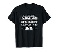 Funny Gym Quotes I Would Lose Weight But I Don’t Like Losing T-Shirt