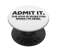 Funny Gym Shirt Admit it the gym is more fun when I'm here. PopSockets Adhesive PopGrip