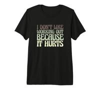 Funny Gym Workout I Don't Like Working Out Because It Hurts Premium T-Shirt