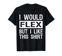Funny Gym Workout I Would Flex But I Like This T-Shirt