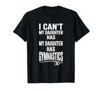 Funny Gymnastics Parent I Can't My Daughter Has Gymnastics T-Shirt
