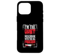 Funny Halloween I’m The Quiet Neighbor With The Big Freezer Case for iPhone 16 Pro Max