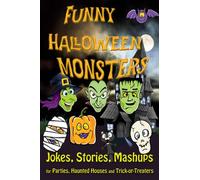 Funny Halloween Monsters: JOKES, STORIES, MASHUPS for Parties, Haunted Houses and Trick-or-Treaters: 4 (Holiday Books for Children)