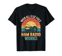 Funny Ham Radio Works When All Else Fails Sarcastic T-Shirt