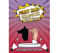 Funny Hand Shadows For Kids: Make Animals With Illustrations Hand Shadow Puppets (Fun Activities for Kids).
