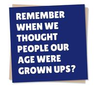 Funny Happy Birthday Card for Friend - Remember When We Thought People Our Age Were Grown Ups - Growing Up, Getting Older - Birthday Card For Brother, Sister, Partner, Relative, Colleague