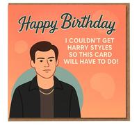 Funny Happy Birthday Card - I Couldn't Get Harry Styles So This Card Will Have To Do - Humorous Pop Culture Joke for Fans, Friends or Partner