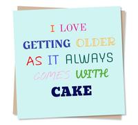 Funny Happy Birthday Card - I Love Getting Older As It Always Comes With Cake - Colourful Birthday Card For Women, Men, Brother, Sister, Bestie, Grandson, Granddaughter, Friend