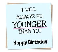Funny Happy Birthday Card - I Will Always Be Younger Than You - Made in UK