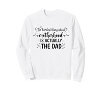Funny Hardest Thing About Motherhood Is Actually The Dad Sweatshirt