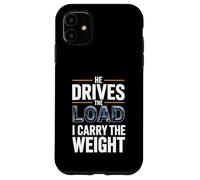 Funny He Drives The Load I Carry The Weight Trucker Wife Case for iPhone 11