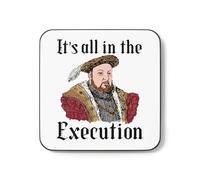 Funny Henry VIII Mug Coaster Tudor History Gift It's All in The Execution Funny Quote Joke Pun Teacher Student Office Gifts For Men Women (Coaster)