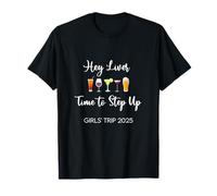 Funny Hey Liver Time to Step Up Girls Trip Weekend 2025 T-Shirt