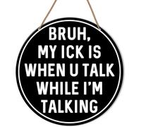 Funny High Middle School Classroom Wall,My Ick Is When U Talk While I'm Talking.Home Office Farmhouse Yard Garden Synthetic Round Wood Sign 12 x 12 inch
