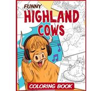 Funny Highland Cows Coloring Book: Hilarious and Relaxing Activity Pages with Daily Lifestyle Scenes: Stress Relief for Adults and Kids Who Love Scottish Highland Cattle