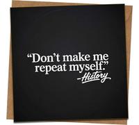 Funny History Quote Greeting Card - “Don’t Make Me Repeat Myself” - 145mm x 145mm Square Card with Kraft Envelope - Humor Card for Teacher, Student, History Buff, Birthday or Any Occasion