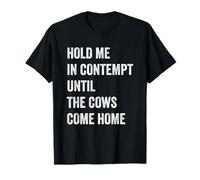 Funny Hold Me in Contempt Until the Cows Come Home T-Shirt