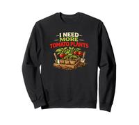 Funny Homegrown Tomatoes Quote I need more tomato plants Sweatshirt