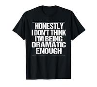 funny Honestly I Don't Think I'm Being Dramatic Enough T-Shirt