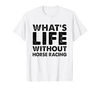 Funny Horse Racing Tee What's Life Without Horse Racing T-Shirt