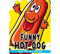Funny Hot Dog Coloring Book: Food Puns Coloring Pages With Hilarious Illustrations For Kids, Adults, Teens To Have Fun And Relax