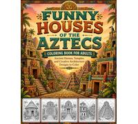 Funny Houses of the Aztecs Coloring Book for Adults: Ancient Homes, Temples, and Creative Architecture Designs to Color