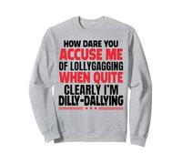 Funny how dare you accuse me of lollygagging Sarcastic Sweatshirt