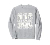 Funny how did cell phone get smart and people get dumb Sweatshirt, Adult Unisex, Heather Grey, Medium