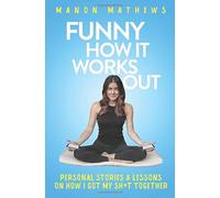 Funny How It Works Out: Personal Stories & Lessons On How I Got My SH*T Together