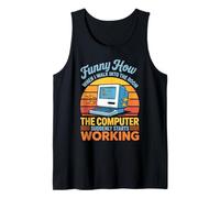 Funny How The Computer Suddenly Starts Working Tank Top