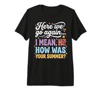 Funny How was Your Summer Teacher First Day Premium T-Shirt