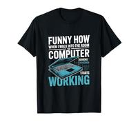 Funny How When I Walk Into The Room Computer Working T-Shirt