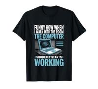 Funny How When I Walk Into The Room Computer Working T-Shirt