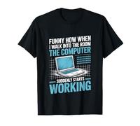 Funny How When I Walk Into The Room Computer Working T-Shirt