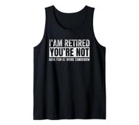 Funny Humor I'm Retired You're Not Have Fun At Work Tomorrow Tank Top