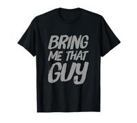 Funny Humor Text Funny for People Funny Bring Me That Guy T-Shirt