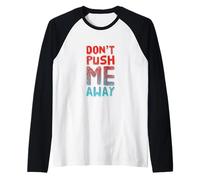 Funny Humor Text Funny for People Funny Don’t Push Me Away Raglan Baseball Tee