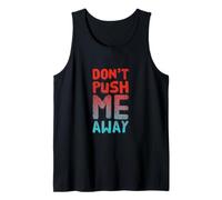 Funny Humor Text Funny for People Funny Don’t Push Me Away Tank Top