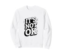 Funny Humor Text Funny For People Funny It Is Not Ok Sweatshirt