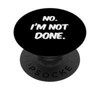 Funny Humor Text Funny For People Funny No I’m Not Done PopSockets Adhesive PopGrip