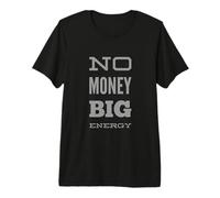 Funny Humor Text Funny for People Funny No Money Big Energy Premium T-Shirt