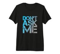 Funny Humor Text Funny for People Funny Quotes Don’t Ask Me Premium T-Shirt
