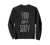 Funny Humor Text Funny For People Funny Quotes You Are Silly Sweatshirt