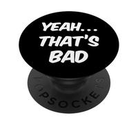 Funny Humor Text Funny For People Funny Sign Yeah That’s Bad PopSockets Adhesive PopGrip