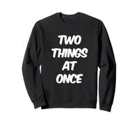 Funny Humor Text Funny For People Funny Two Things At Once Sweatshirt